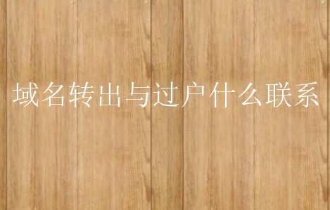 域名转出与过户什么联系？有什么需要了解的？